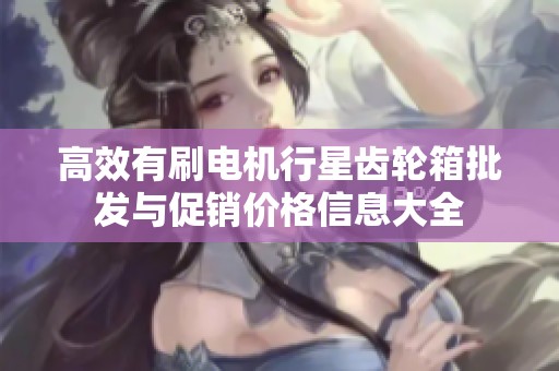高效有刷电机行星齿轮箱批发与促销价格信息大全