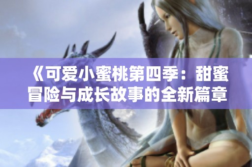 《可爱小蜜桃第四季：甜蜜冒险与成长故事的全新篇章》