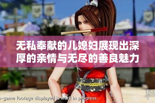 无私奉献的儿媳妇展现出深厚的亲情与无尽的善良魅力