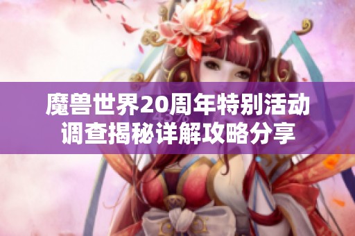 魔兽世界20周年特别活动调查揭秘详解攻略分享