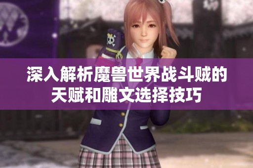 深入解析魔兽世界战斗贼的天赋和雕文选择技巧