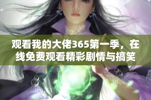 观看我的大佬365第一季，在线免费观看精彩剧情与搞笑瞬间