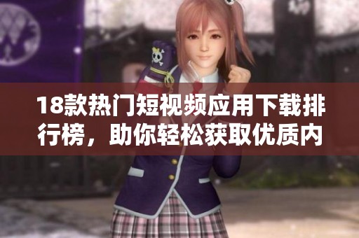 18款热门短视频应用下载排行榜，助你轻松获取优质内容分享平台