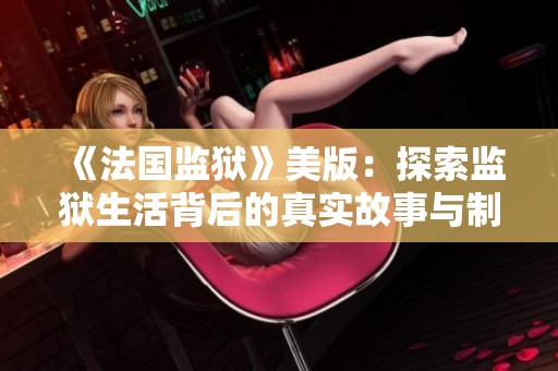 《法国监狱》美版：探索监狱生活背后的真实故事与制度改革之路