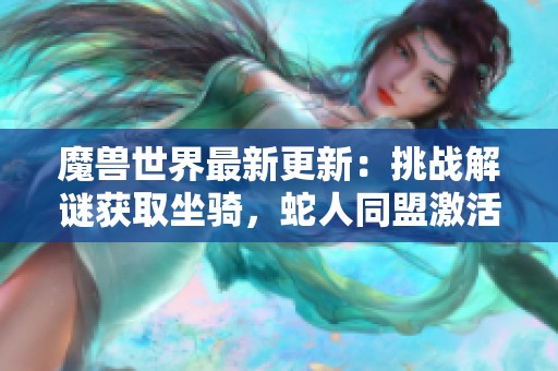 魔兽世界最新更新：挑战解谜获取坐骑，蛇人同盟激活武器战斗力