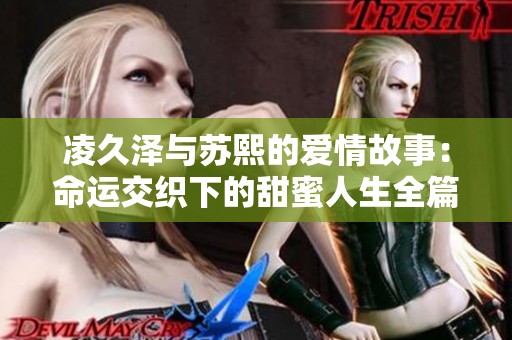 凌久泽与苏熙的爱情故事：命运交织下的甜蜜人生全篇免费阅读