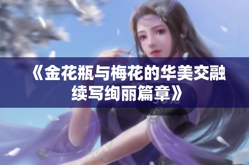 《金花瓶与梅花的华美交融 续写绚丽篇章》