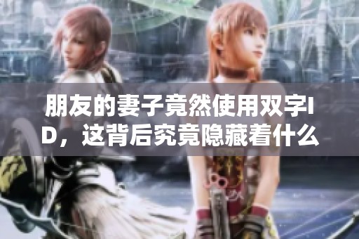 朋友的妻子竟然使用双字ID，这背后究竟隐藏着什么故事