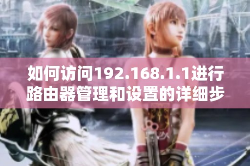 如何访问192.168.1.1进行路由器管理和设置的详细步骤与指南