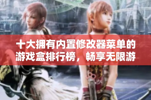 十大拥有内置修改器菜单的游戏盒排行榜，畅享无限游戏乐趣