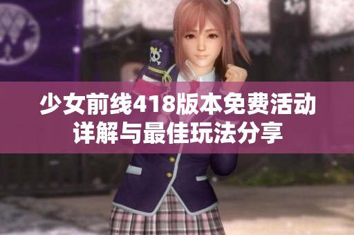 少女前线418版本免费活动详解与最佳玩法分享