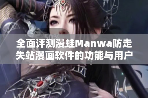 全面评测漫蛙Manwa防走失站漫画软件的功能与用户体验分析