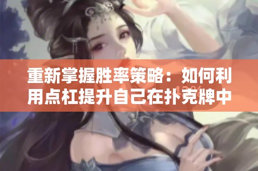 重新掌握胜率策略：如何利用点杠提升自己在扑克牌中的胜算