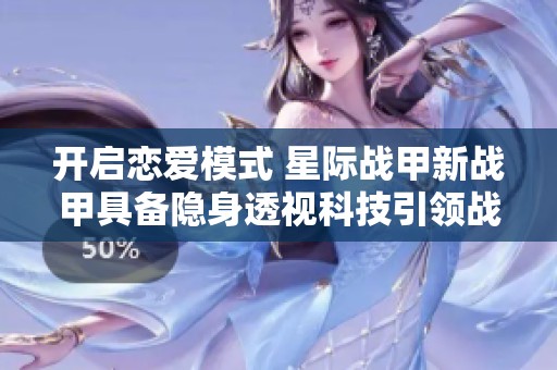 开启恋爱模式 星际战甲新战甲具备隐身透视科技引领战斗新体验