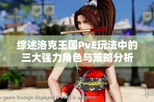 综述洛克王国PvE玩法中的三大强力角色与策略分析