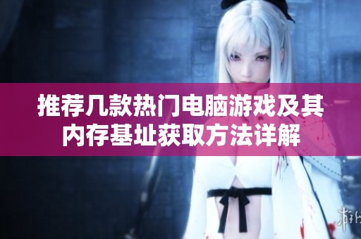 推荐几款热门电脑游戏及其内存基址获取方法详解