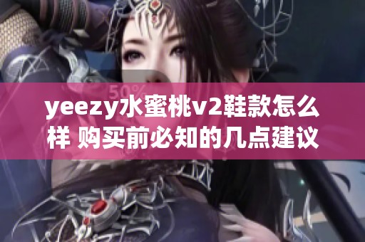 yeezy水蜜桃v2鞋款怎么样 购买前必知的几点建议与看法分享