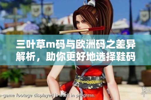 三叶草m码与欧洲码之差异解析，助你更好地选择鞋码