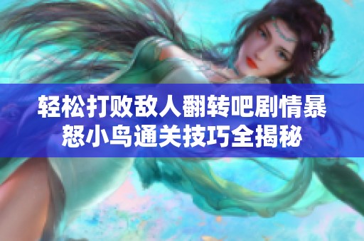 轻松打败敌人翻转吧剧情暴怒小鸟通关技巧全揭秘
