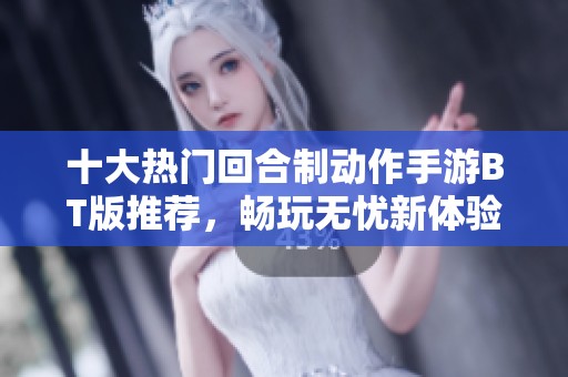 十大热门回合制动作手游BT版推荐，畅玩无忧新体验