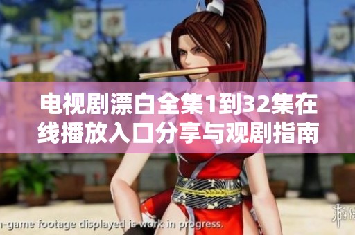 电视剧漂白全集1到32集在线播放入口分享与观剧指南