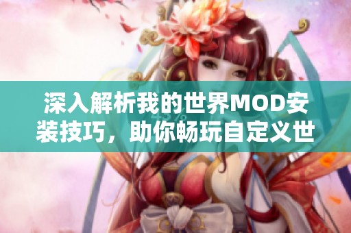 深入解析我的世界MOD安装技巧，助你畅玩自定义世界