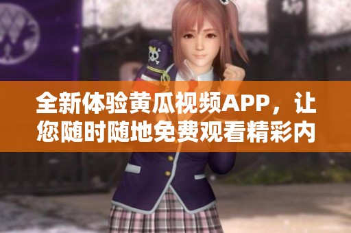 全新体验黄瓜视频APP，让您随时随地免费观看精彩内容