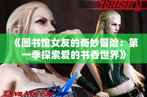 《图书馆女友的奇妙冒险：第一季探索爱的书香世界》