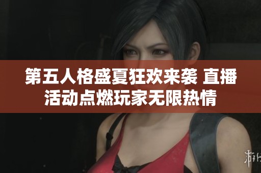 第五人格盛夏狂欢来袭 直播活动点燃玩家无限热情