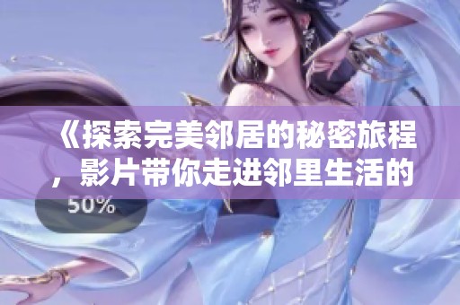 《探索完美邻居的秘密旅程，影片带你走进邻里生活的真谛》