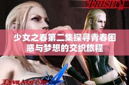 少女之春第二集探寻青春困惑与梦想的交织旅程