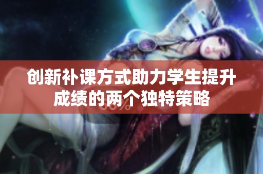 创新补课方式助力学生提升成绩的两个独特策略