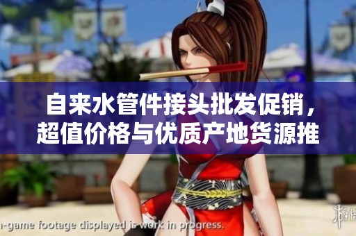 自来水管件接头批发促销，超值价格与优质产地货源推荐