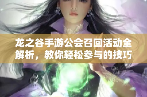 龙之谷手游公会召回活动全解析，教你轻松参与的技巧与方法