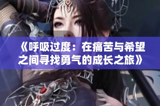 《呼吸过度：在痛苦与希望之间寻找勇气的成长之旅》
