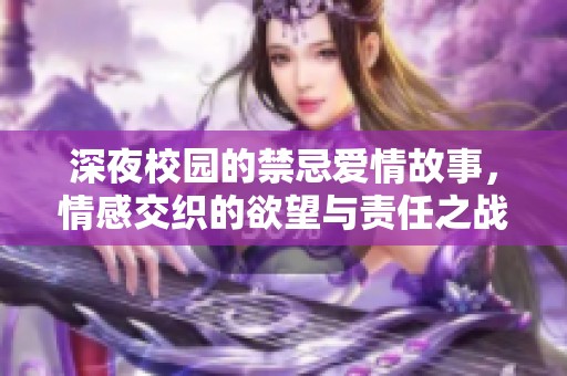 深夜校园的禁忌爱情故事，情感交织的欲望与责任之战