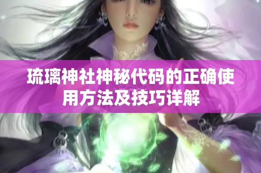 琉璃神社神秘代码的正确使用方法及技巧详解
