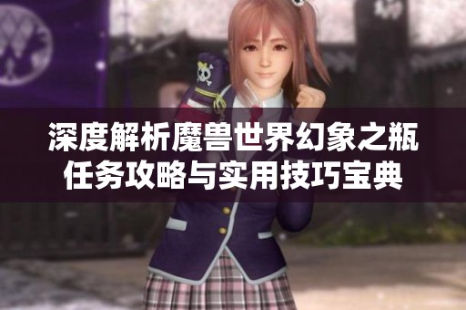 深度解析魔兽世界幻象之瓶任务攻略与实用技巧宝典