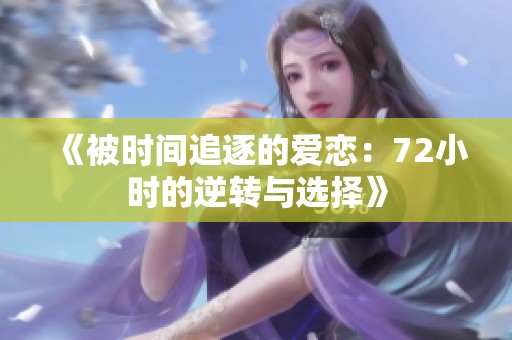 《被时间追逐的爱恋：72小时的逆转与选择》