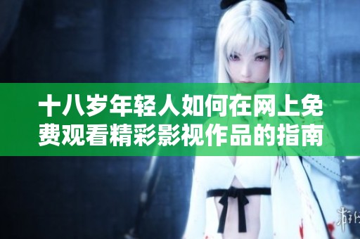 十八岁年轻人如何在网上免费观看精彩影视作品的指南