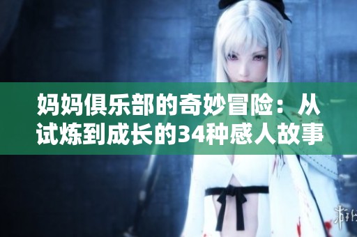 妈妈俱乐部的奇妙冒险：从试炼到成长的34种感人故事