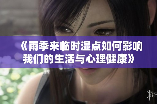 《雨季来临时湿点如何影响我们的生活与心理健康》