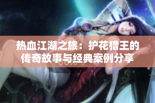 热血江湖之旅：护花猎王的传奇故事与经典案例分享