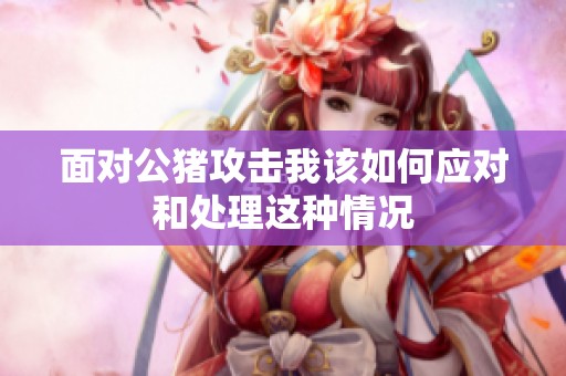 面对公猪攻击我该如何应对和处理这种情况