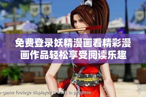 免费登录妖精漫画看精彩漫画作品轻松享受阅读乐趣