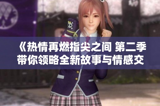 《热情再燃指尖之间 第二季带你领略全新故事与情感交织》