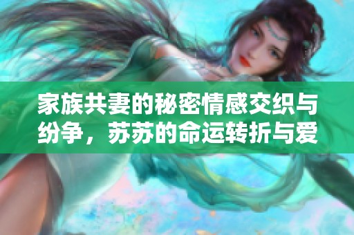家族共妻的秘密情感交织与纷争，苏苏的命运转折与爱恨纠葛