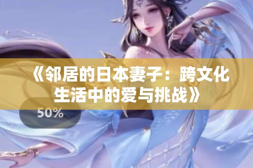 《邻居的日本妻子：跨文化生活中的爱与挑战》