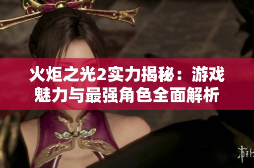 火炬之光2实力揭秘：游戏魅力与最强角色全面解析