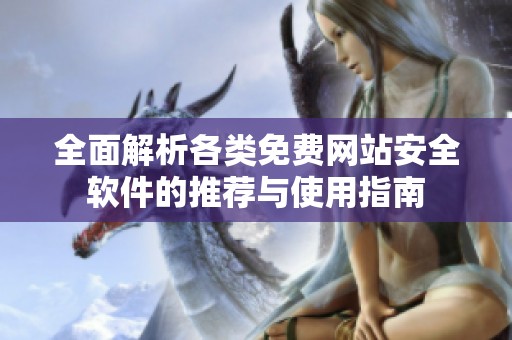 全面解析各类免费网站安全软件的推荐与使用指南